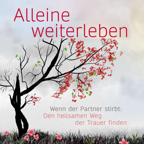 Hoerbuch Alleine weiterleben: Wenn der Partner stirbt: Den heilsamen Weg der Trauer finden - Eva Terhorst - Irina Scholz