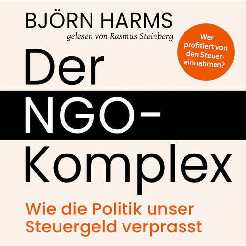 Hoerbuch Der NGO-Komplex: Wie die Politik unser Steuergeld verprasst - Björn Harms - Rasmus Steinberg