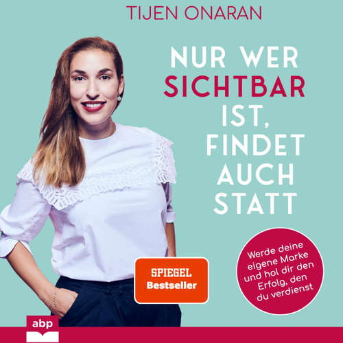 Hoerbuch Nur wer sichtbar ist, findet auch statt - Werde deine eigene Marke und hol dir den Erfolg, den du verdienst - Tijen Onaran - Viola Müller
