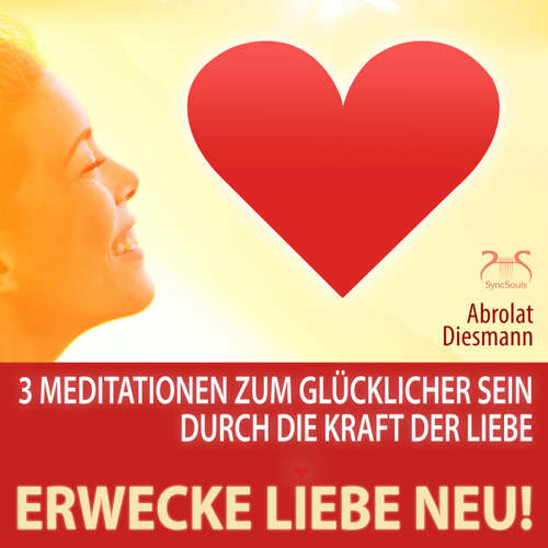 Hoerbuch Erwecke Liebe Neu! 3 Meditationen zum Glücklicher Sein durch die Kraft der Liebe - mit spezieller Entspannungsmusik 432 Hz zur Neuerweckung der Liebe - Torsten Abrolat - Torsten Abrolat