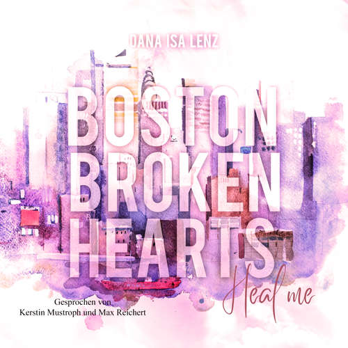 Hoerbuch Boston Broken Hearts: Heal me (Boston-Broken-Hearts-Reihe 3) - Dana Isa Lenz - Kerstin Mustroph