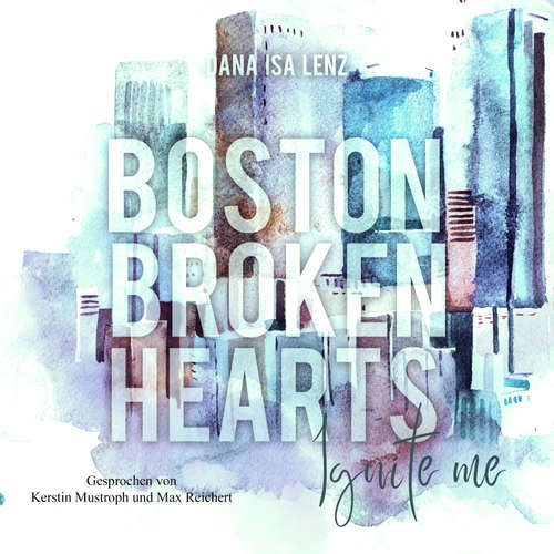 Hoerbuch Boston Broken Hearts: Ignite Me (Boston-Broken-Hearts-Reihe 4) - Dana Isa Lenz - Kerstin Mustroph