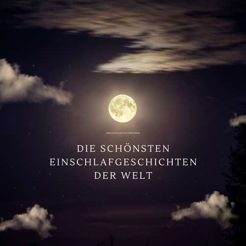 Hoerbuch Die schönsten Einschlafgeschichten der Welt - Einschlafhilfen für Erwachsene – Sanfte Gute-Nacht-Erzählungen zum Träumen und Einschlafen - Mein Hörbuch zum Einschlafen - Mein Hörbuch zum Einschlafen