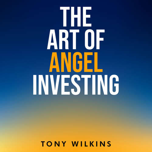 Audiobook The Art of Angel Investing - Tony Wilkins - Tony Wilkins