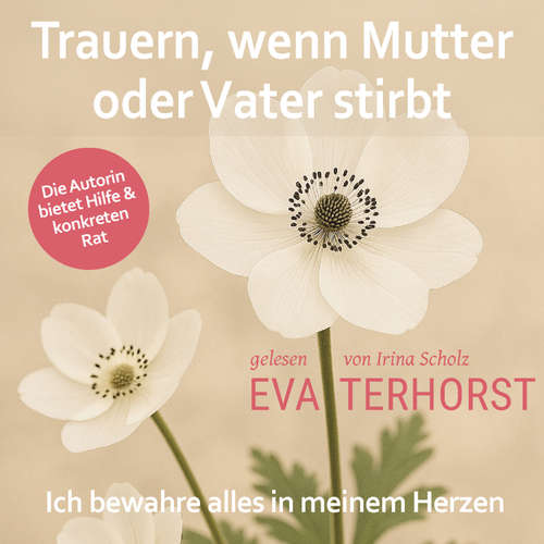 Hoerbuch Trauern, wenn Mutter oder Vater stirbt: Ich bewahre alles in meinem Herzen - Eva Terhorst - Irina Scholz