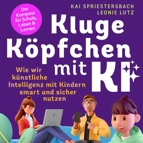 Hoerbuch Kluge Köpfchen mit KI: Wie wir Künstliche Intelligenz mit Kindern smart und sicher nutzen – der Kompass für Schule, Leben & Lernen - Leonie Lutz - Sandra Ragg