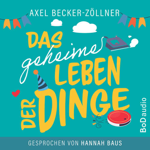 Hoerbuch Das geheime Leben der Dinge - Axel Becker-Zöllner - Hannah Baus