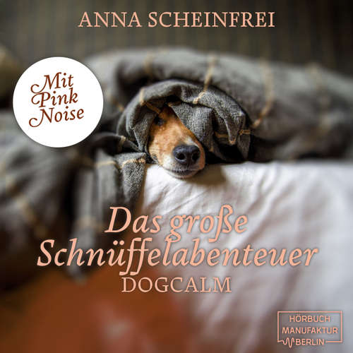 Hoerbuch Das große Schnüffelabenteuer - Dogcalm - mit Pink Noise - Anna Scheinfrei - Steffen Rössler