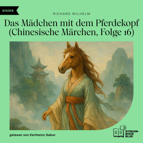 Hoerbuch Das Mädchen mit dem Pferdekopf (Chinesische Märchen, Folge 16) - Richard Wilhelm - Karlheinz Gabor