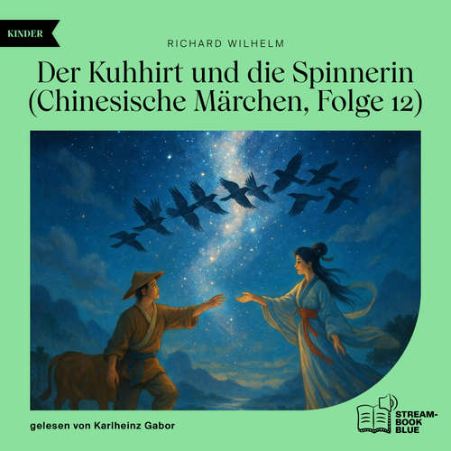 Hoerbuch Der Kuhhirt und die Spinnerin (Chinesische Märchen, Folge 12) - Richard Wilhelm - Karlheinz Gabor