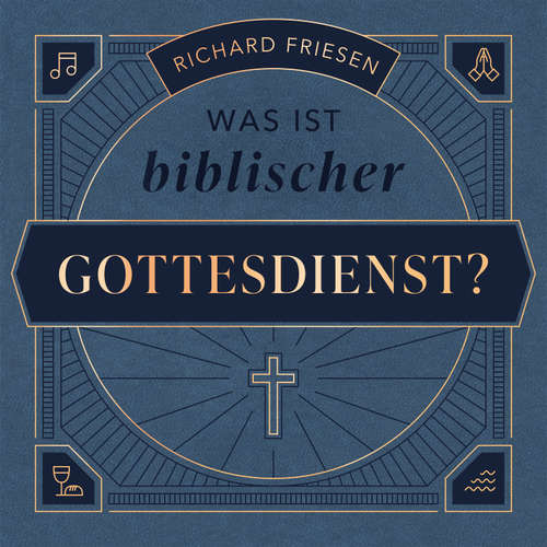 Hoerbuch Was ist biblischer Gottesdienst? - Richard Friesen - Richard Friesen