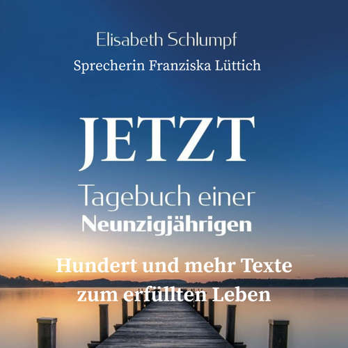 Hoerbuch Jetzt: Tagebuch einer Neunzigjährigen - Elisabeth Schlumpf - Franziska Lüttich