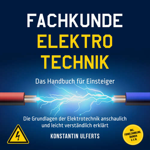 Hoerbuch Fachkunde Elektrotechnik - Das Handbuch für Einsteiger: Die Grundlagen der Elektrotechnik anschaulich und leicht verständlich erklärt - inkl. Formelsammlung, Übungen u. v. m. - Konstantin Ulferts - Torben Eisele