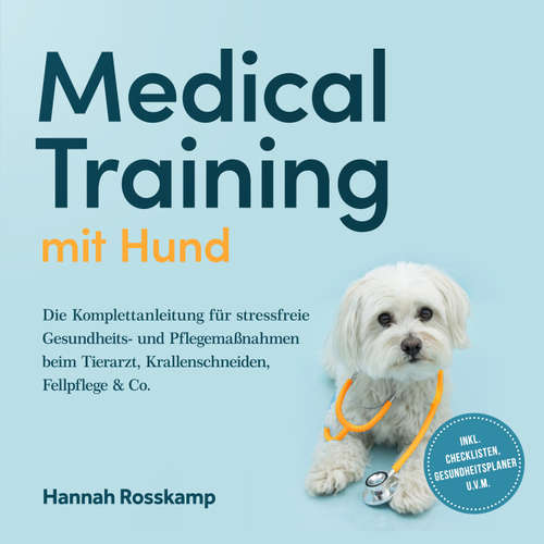 Hoerbuch Medical Training mit Hund: Die Komplettanleitung für stressfreie Gesundheits- und Pflegemaßnahmen beim Tierarzt, Krallenschneiden, Fellpflege & Co. - inkl. Checklisten, Gesundheitsplaner u.v.m. - Hannah Rosskamp - Louisa Klein