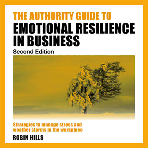 Audiobook The Authority Guide to Emotional Resilience in Business (Second Edition) - Strategies to manage stress and weather storms in the workplace (Unabridged) - Robin Hills - Robin Hills