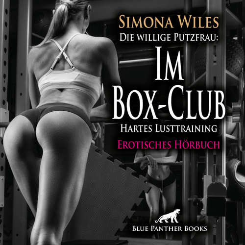 Hoerbuch Die willige Putzfrau: Im Box-Club - Hartes Lusttraining / Erotik Audio Story / Erotisches Hörbuch - Simona Wiles - Veruschka Blum