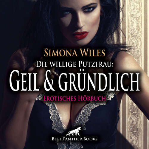 Hoerbuch Die willige Putzfrau: Geil und gründlich / Erotik Audio Story / Erotisches Hörbuch - Simona Wiles - Veruschka Blum