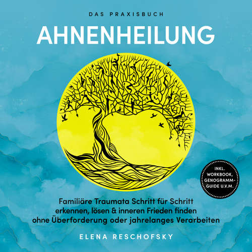 Hoerbuch Ahnenheilung – Das Praxisbuch: Familiäre Traumata Schritt für Schritt erkennen, lösen & inneren Frieden finden ohne Überforderung oder jahrelanges Verarbeiten – inkl. Workbook, Genogramm-Guide u.v.m. - Elena Reschofsky - Louisa Klein