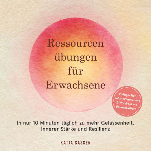 Hoerbuch Ressourcenübungen für Erwachsene: In nur 10 Minuten täglich zu mehr Gelassenheit, innerer Stärke und Resilienz – inkl. 21-Tage-Plan, Soforthilfeanleitung & Workbook mit Übungsblättern - Katja Sassen - Louisa Klein
