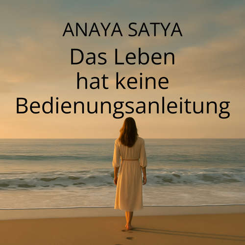 Hoerbuch Das Leben hat keine Bedienungsanleitung - Anaya Satya - Anaya Satya