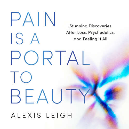 Audiobook Pain Is a Portal to Beauty - Alexis Leigh - Alexis Leigh