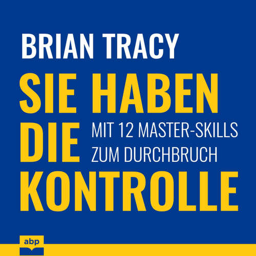 Hoerbuch Sie haben die Kontrolle - Mit 12 Master-Skills zum Durchbruch - Brian Tracy - Rob Hackemesser