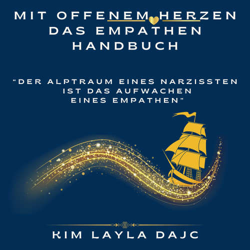 Hoerbuch Mit offenem Herzen: Das Empathen-Handbuch: "Der Albtraum eines Narzissten ist das Aufwachen eines Empathen" - Kim Layla Dajc - Julia Heinz