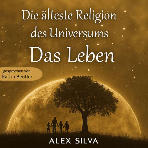 Hoerbuch Die älteste Religion des Universums - Das Leben - Alex Silva - Katrin Beutler