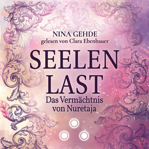 Hoerbuch Seelenlast - Das Vermächtnis von Nuretaja - Nina Gehde - Clara Ebenbauer