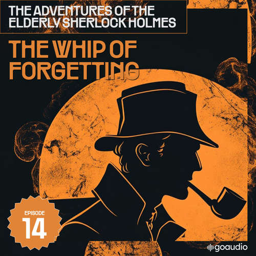Audiobook The Whip of Forgetting (The Adventures of the Elderly Sherlock Holmes, Episode 14) - Sir Arthur Conan Doyle - James Kensington