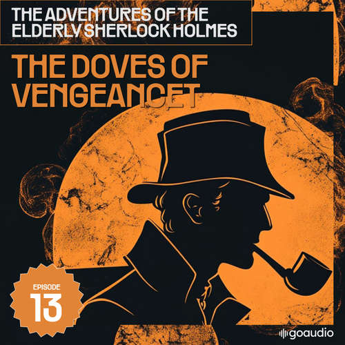Audiobook The Doves of Vengeancet (The Adventures of the Elderly Sherlock Holmes, Episode 13) - Sir Arthur Conan Doyle - James Kensington