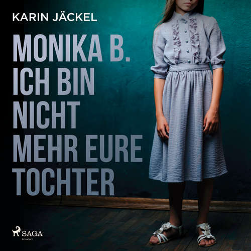 Hoerbuch Monika B. Ich bin nicht mehr eure Tochter: Ein Mädchen wird von seiner Familie jahrelang misshandelt - Karin Jäckel - Annalena Schmidt
