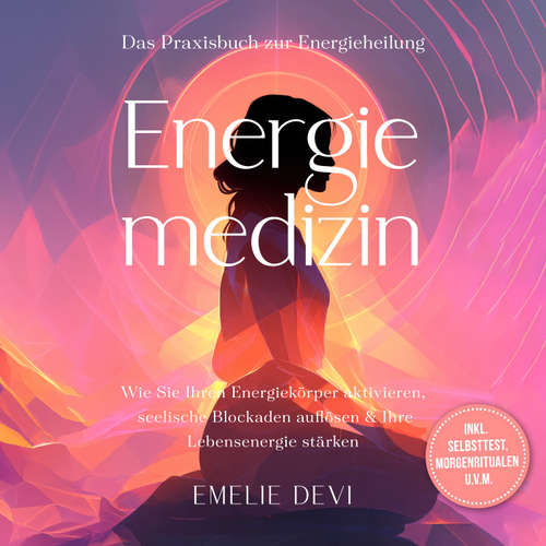 Hoerbuch Energiemedizin - Das Praxisbuch zur Energieheilung: Wie Sie Ihren Energiekörper aktivieren, seelische Blockaden auflösen & Ihre Lebensenergie stärken - inkl. Selbsttest, Morgenritualen u.v.m. - Emelie Devi - Louisa Klein