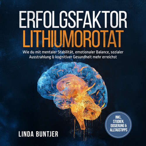 Hoerbuch Erfolgsfaktor Lithiumorotat: Wie du mit mentaler Stabilität, emotionaler Balance, sozialer Ausstrahlung & kognitiver Gesundheit mehr erreichst – inkl. Studien, Dosierung & Alltagstipps - Linda Buntjer - Louisa Klein
