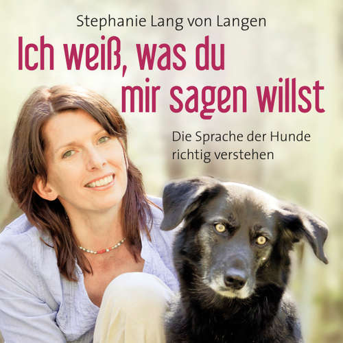 Ich weiß, was du mir sagen willst - Die Sprache der Hunde richtig verstehen