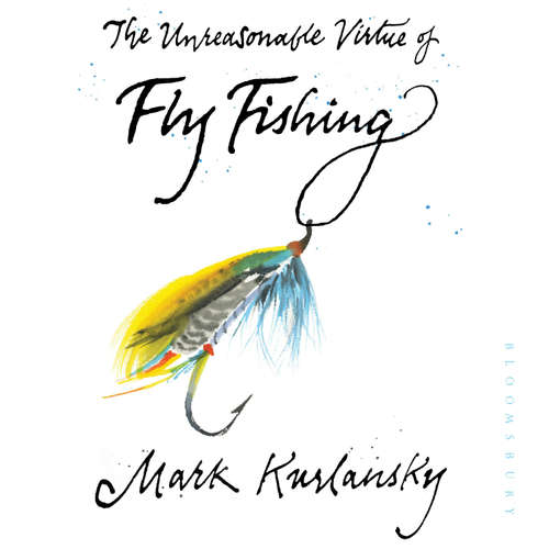Audiobook The Unreasonable Virtue of Fly Fishing - Mark Kurlansky - Mark Kurlansky
