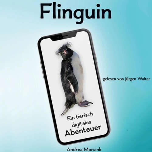 Hoerbuch Flinguin - Ein tierisch digitales Abenteuer - Andrea Morsink - Jürgen Walter