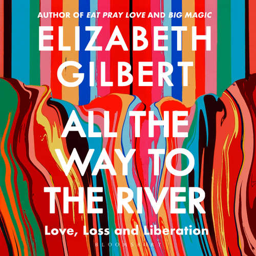 Audiobook All the Way to the River - Elizabeth Gilbert - Elizabeth Gilbert
