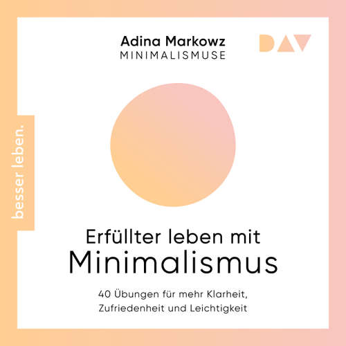 Hoerbuch Erfüllter leben mit Minimalismus. 40 Übungen für mehr Klarheit, Zufriedenheit und Leichtigkeit - Adina Markowz - Adina Markowz