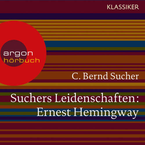 Hoerbuch Suchers Leidenschaften: Ernest Hemingway - Eine Einführung in Leben und Werk (Szenische Lesung) - C. Bernd Sucher - Bernd Sucher