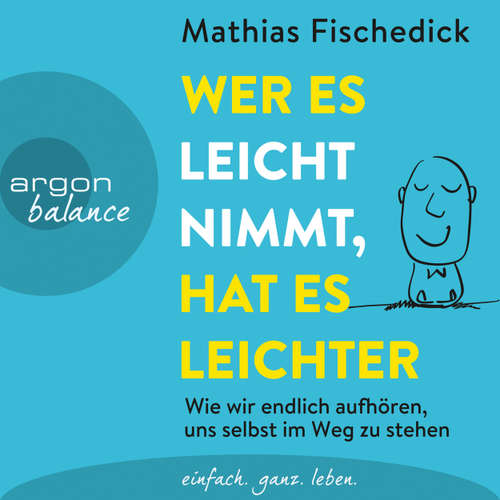 Hoerbuch Wer es leicht nimmt, hat es leichter - Wie wir endlich aufhören, uns selbst im Weg zu stehen (Autorisierte Lesefassung mit Musik) - Mathias Fischedick - Mathias Fischedick