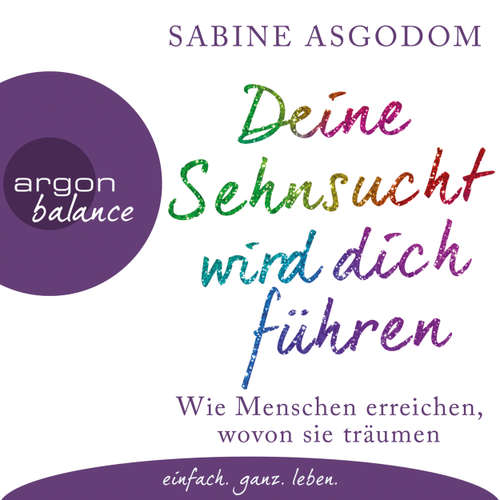 Hoerbuch Deine Sehnsucht wird dich führen - Wie Menschen erreichen, wovon sie träumen (Autorinnenlesung) - Sabine Asgodom - Sabine Asgodom
