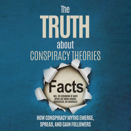 Audiobook The Truth About Conspiracy Theories: How Conspiracy Myths Emerge, Spread, and Gain Followers – including the Debunking of Many Myths like Moon Landing, Rothschilds, or Chemtrails - Sebastian Brunow - Oliver Brown