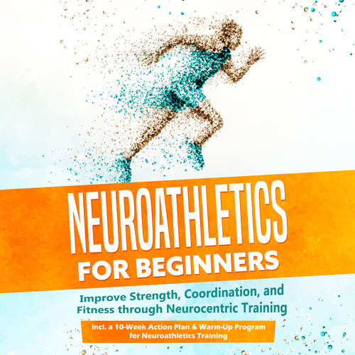 Audiobook Neuroathletics for Beginners: Improve Strength, Coordination, and Fitness through Neurocentric Training – Including a 10-Week Action Plan & Warm-Up Program for Neuroathletics Training - Phillip Roden - Oliver Brown