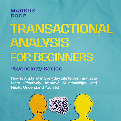 Audiobook Transactional Analysis for Beginners – Psychology Basics: How to Apply TA in Everyday Life to Communicate More Effectively, Improve Relationships, and Finally Understand Yourself - Markus Bode - Oliver Brown