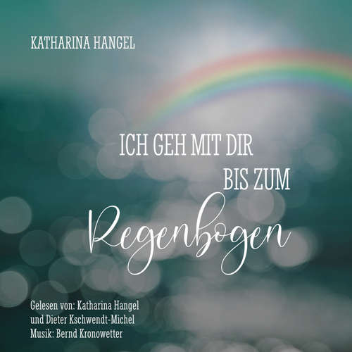 Hoerbuch Ich geh mit dir bis zum Regenbogen - Katharina Hangel - Katharina Hangel