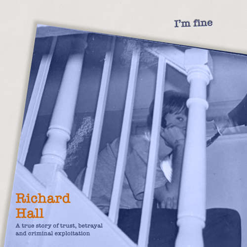 Audiobook I'm Fine - A true Story of trust, betrayal and criminal exploitation. - Richard Hall - Sam Bradley