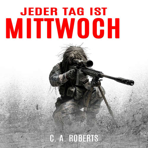 Hoerbuch Jeder Tag ist Mittwoch: Ein kompakter Militär-Thriller (Die Kris Jäger Veteranen-Romane) - C. A. Roberts - Freerk Reeder