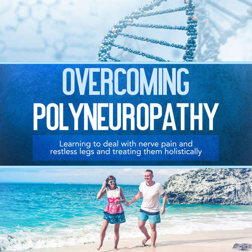 Audiobook Overcoming Polyneuropathy: Learning to deal with nerve pain and restless legs and treating them holistically - Katharina Neustedt - Olivia Jones