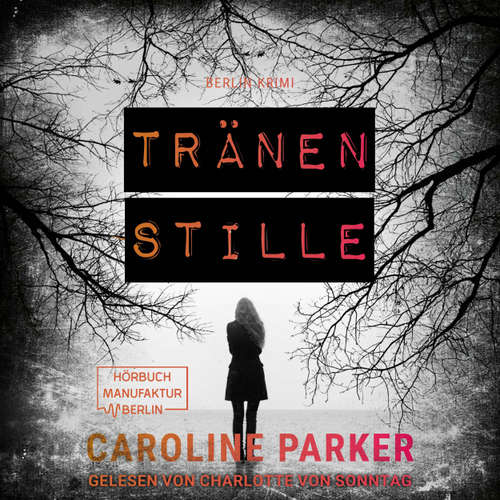 Hoerbuch Tränenstille - Berlin Krimi, Band 5 - Caroline Parker - Charlotte von Sonntag